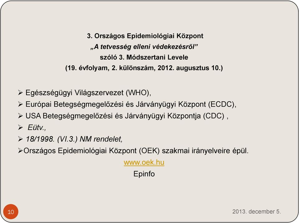 ) Egészségügyi Világszervezet (WHO), Európai Betegségmegelőzési és Járványügyi Központ (ECDC), USA