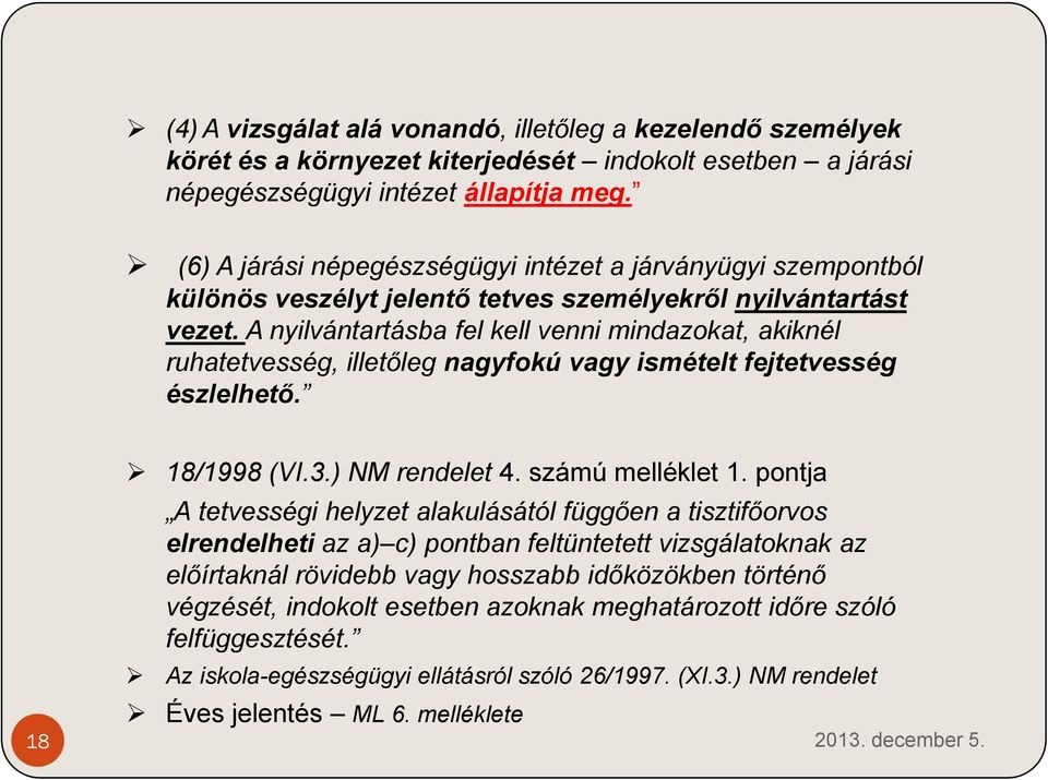 A nyilvántartásba fel kell venni mindazokat, akiknél ruhatetvesség, illetőleg nagyfokú vagy ismételt fejtetvesség észlelhető. 18 18/1998 (VI.3.) NM rendelet 4. számú melléklet 1.