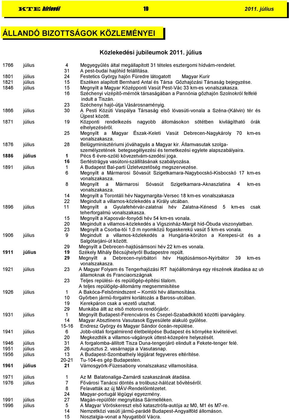 1846 július 15 Megnyílt a Magyar Középponti Vasút Pest-Vác 33 km-es vonalszakasza. 16 Széchenyi vízépítő-mérnök társaságában a Pannónia gőzhajón Szolnokról felfelé indult a Tiszán.