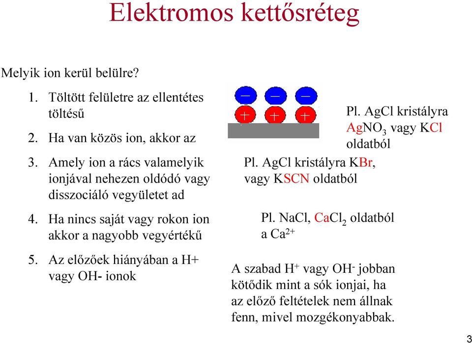 Ha nincs saját vagy rokon ion akkor a nagyobb vegyértékű 5. Az előzőek hiányában a H+ vagy OH- ionok Pl.