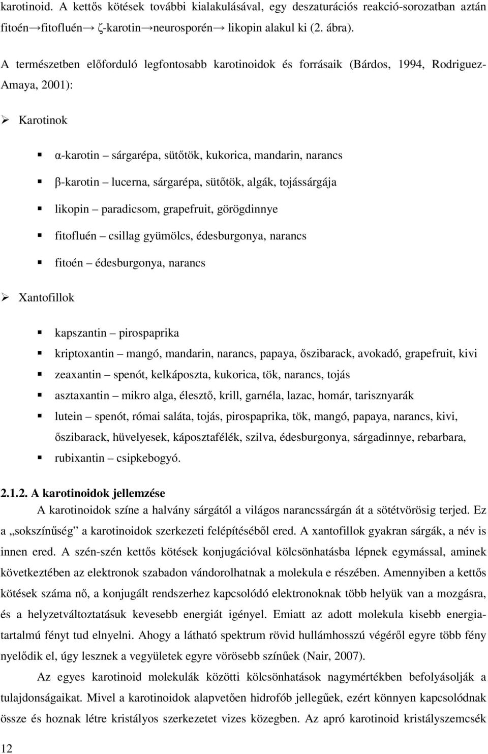 sárgarépa, sütőtök, algák, tojássárgája likopin paradicsom, grapefruit, görögdinnye fitofluén csillag gyümölcs, édesburgonya, narancs fitoén édesburgonya, narancs Xantofillok kapszantin pirospaprika