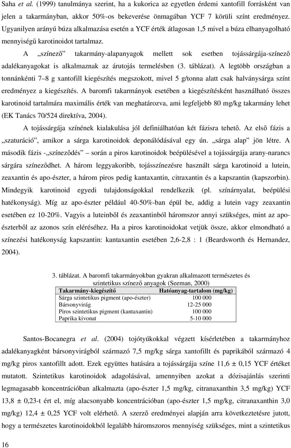 A színező takarmány-alapanyagok mellett sok esetben tojássárgája-színező adalékanyagokat is alkalmaznak az árutojás termelésben (3. táblázat).