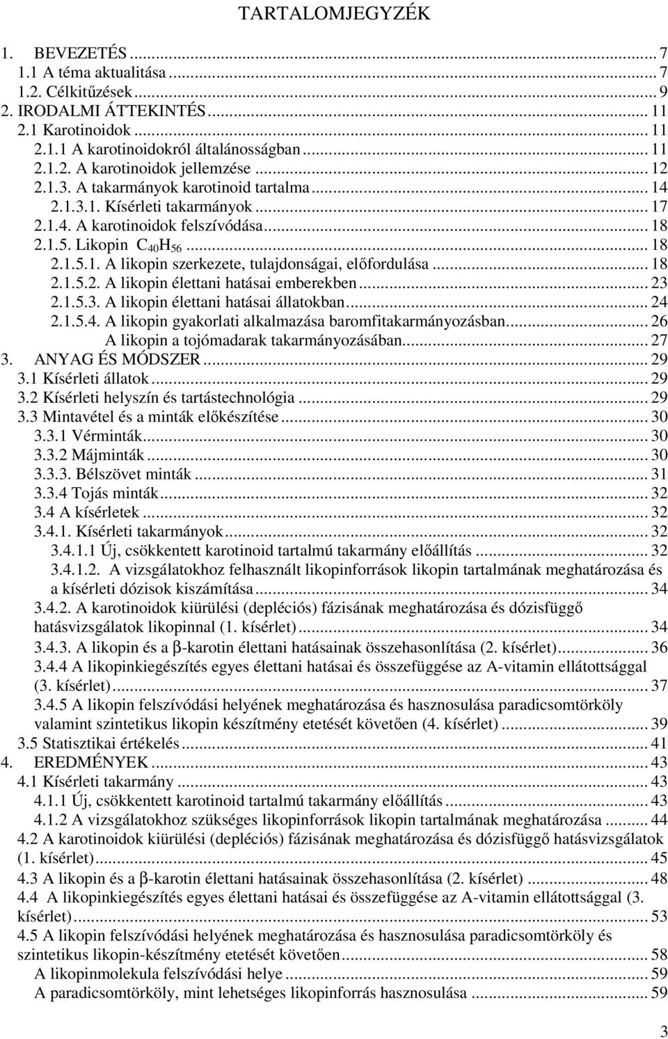 .. 18 2.1.5.2. A likopin élettani hatásai emberekben... 23 2.1.5.3. A likopin élettani hatásai állatokban... 24 2.1.5.4. A likopin gyakorlati alkalmazása baromfitakarmányozásban.