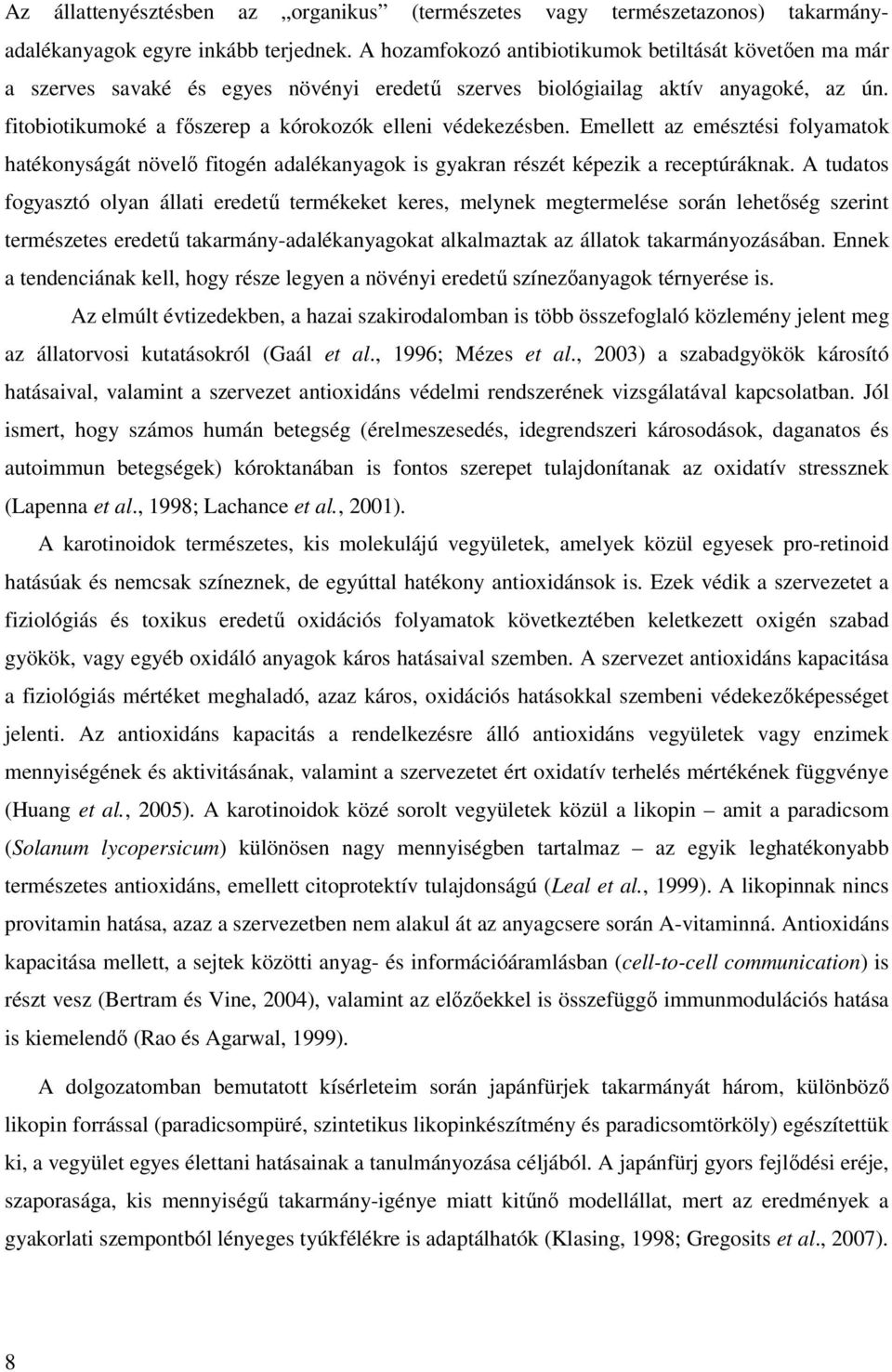 fitobiotikumoké a főszerep a kórokozók elleni védekezésben. Emellett az emésztési folyamatok hatékonyságát növelő fitogén adalékanyagok is gyakran részét képezik a receptúráknak.