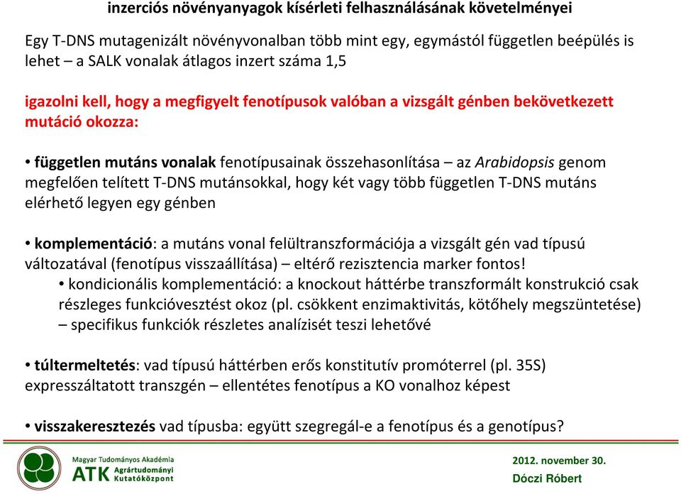 T-DNS mutánsokkal, hogy két vagy több független T-DNS mutáns elérhető legyen egy génben komplementáció: a mutáns vonal felültranszformációja a vizsgált gén vad típusú változatával (fenotípus