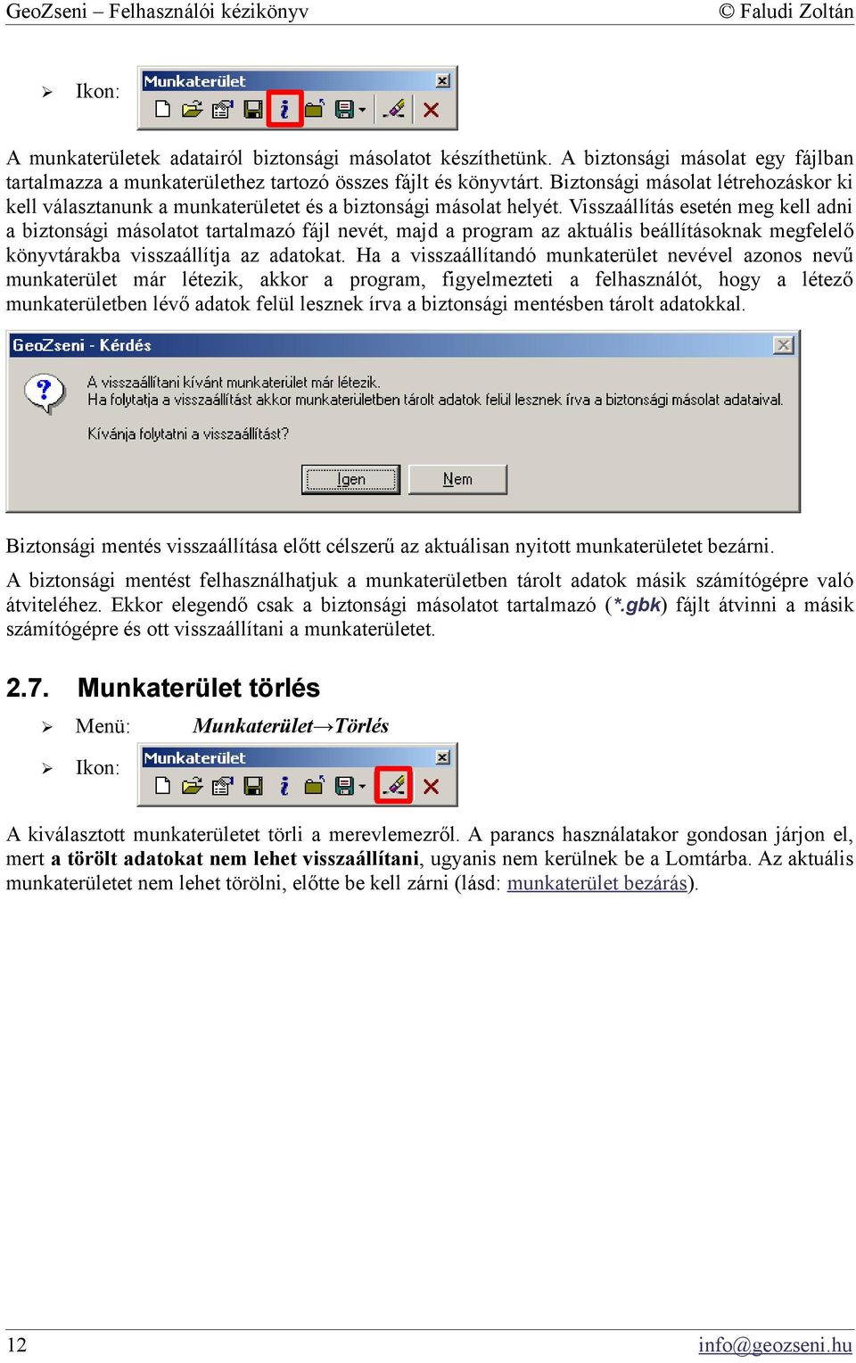 Visszaállítás esetén meg kell adni a biztonsági másolatot tartalmazó fájl nevét, majd a program az aktuális beállításoknak megfelelő könyvtárakba visszaállítja az adatokat.