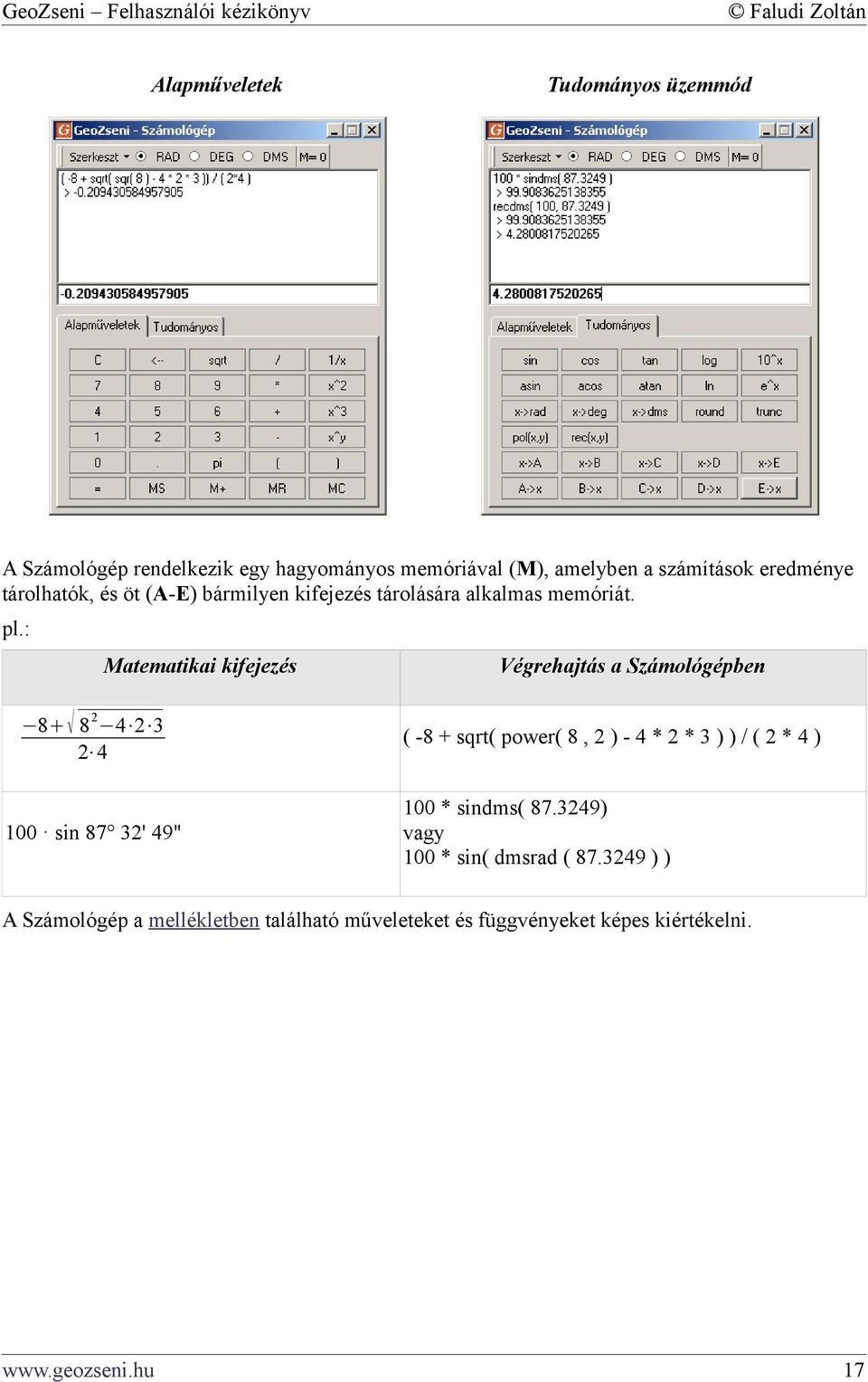 : Matematikai kifejezés 8 8 2 4 2 3 2 4 100 sin 87 32' 49" Végrehajtás a Számológépben ( -8 + sqrt( power( 8, 2 ) - 4 * 2 * 3