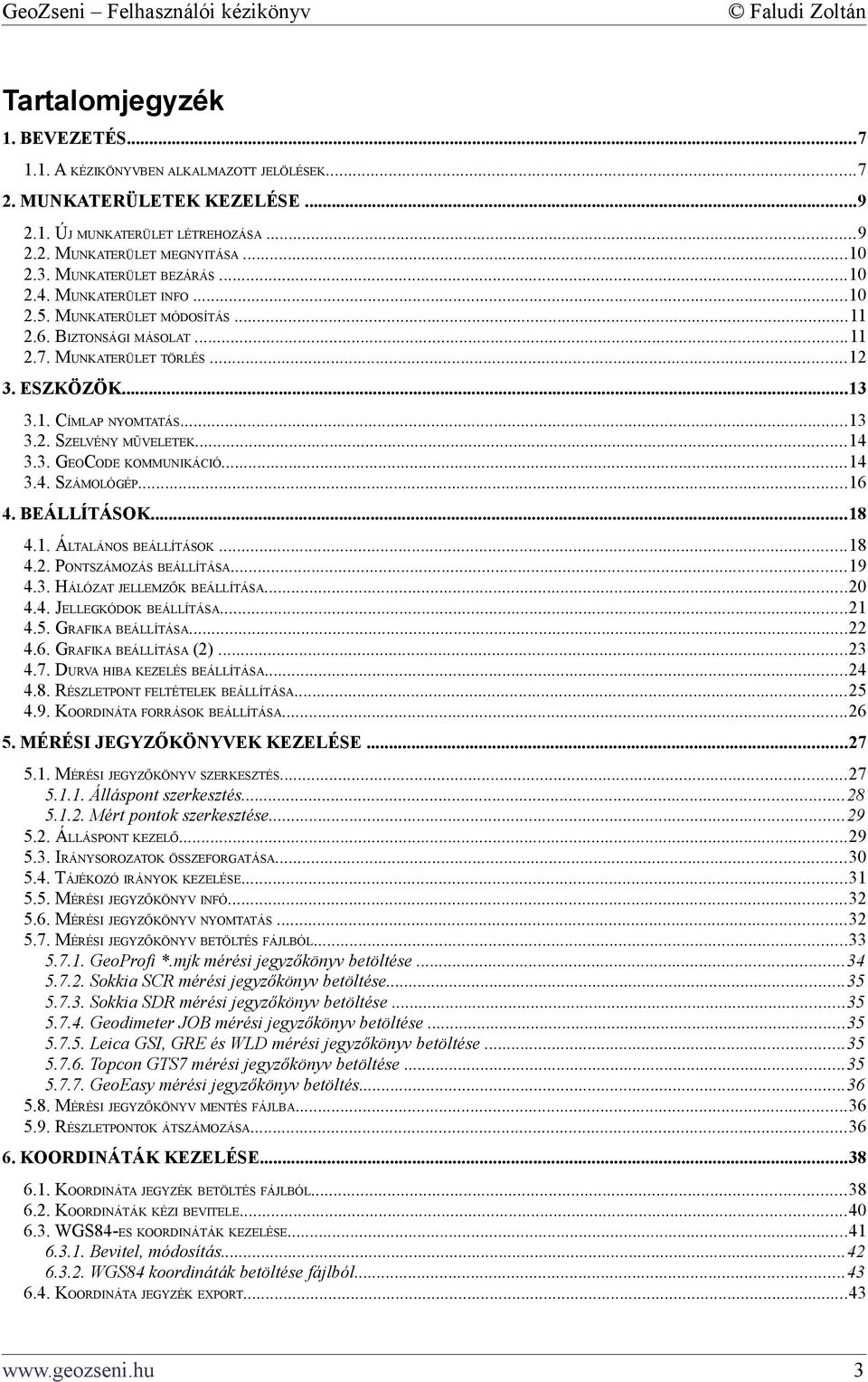 ..14 3.3. GEOCODE KOMMUNIKÁCIÓ...14 3.4. SZÁMOLÓGÉP...16 4. BEÁLLÍTÁSOK...18 4.1. ÁLTALÁNOS BEÁLLÍTÁSOK...18 4.2. PONTSZÁMOZÁS BEÁLLÍTÁSA...19 4.3. HÁLÓZAT JELLEMZŐK BEÁLLÍTÁSA...20 4.4. JELLEGKÓDOK BEÁLLÍTÁSA.