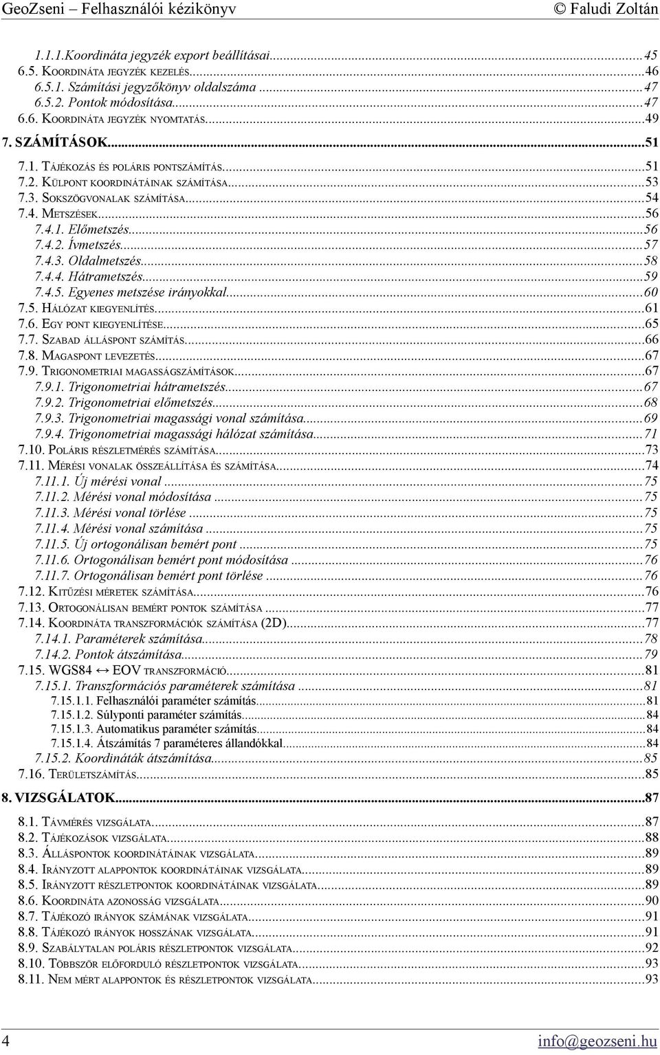 ..57 7.4.3. Oldalmetszés...58 7.4.4. Hátrametszés...59 7.4.5. Egyenes metszése irányokkal...60 7.5. HÁLÓZAT KIEGYENLÍTÉS...61 7.6. EGY PONT KIEGYENLÍTÉSE...65 7.7. SZABAD ÁLLÁSPONT SZÁMÍTÁS...66 7.8. MAGASPONT LEVEZETÉS.