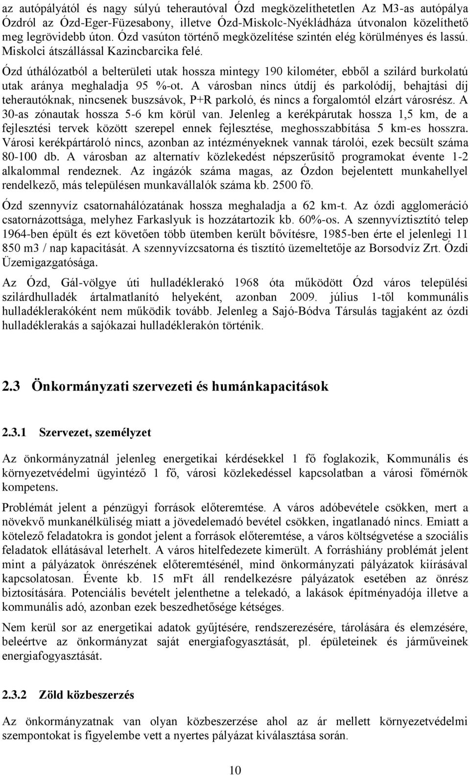 Ózd úthálózatból a belterületi utak hossza mintegy 190 kilométer, ebből a szilárd burkolatú utak aránya meghaladja 95 %-ot.