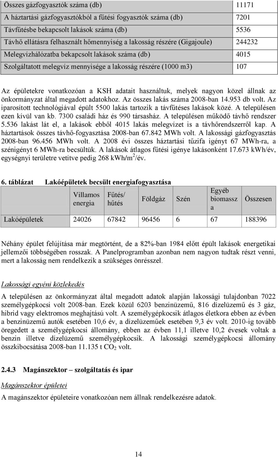 használtuk, melyek nagyon közel állnak az önkormányzat által megadott adatokhoz. Az összes lakás száma 2008-ban 14.953 db volt.