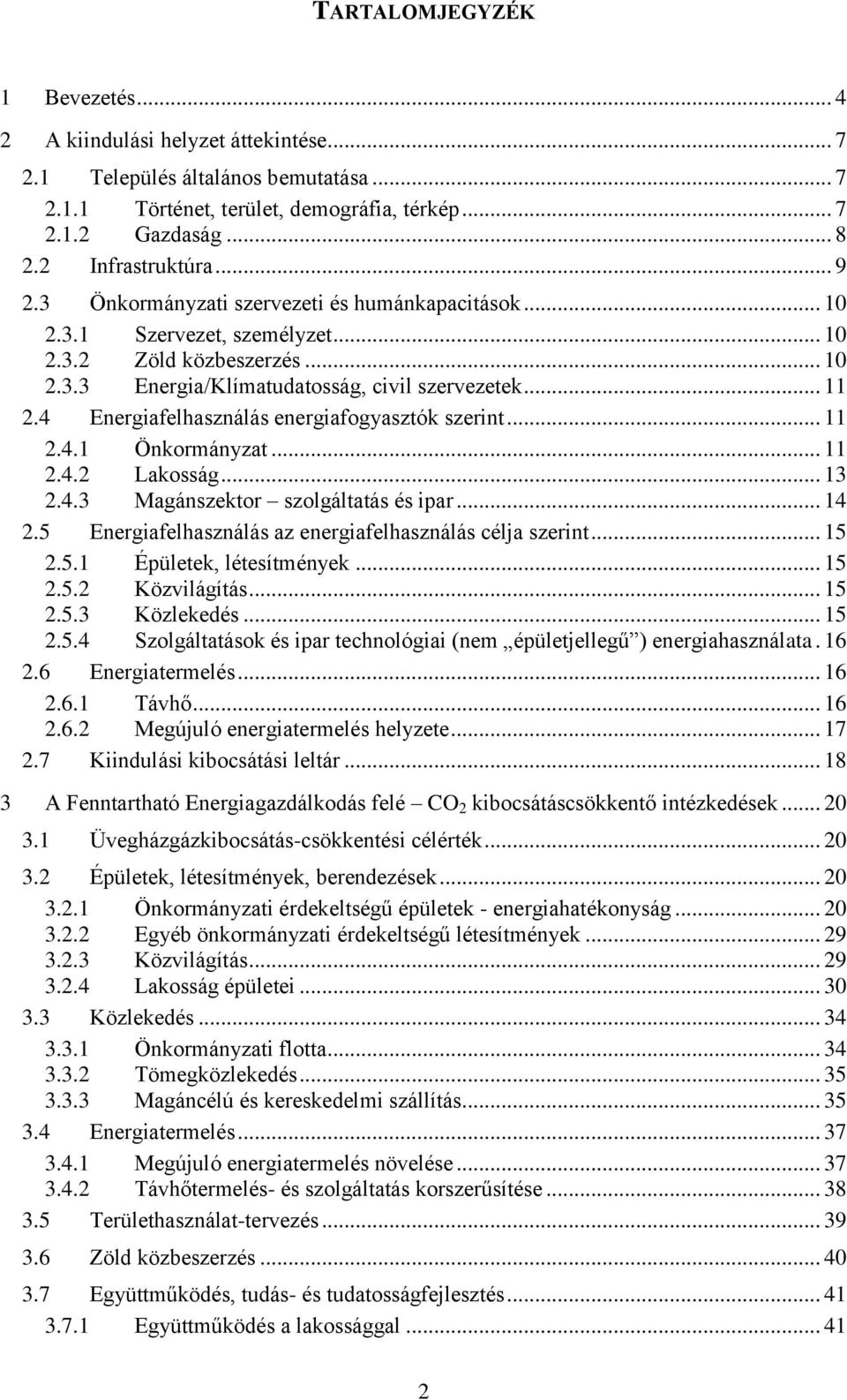 4 Energiafelhasználás energiafogyasztók szerint... 11 2.4.1 Önkormányzat... 11 2.4.2 Lakosság... 13 2.4.3 Magánszektor szolgáltatás és ipar... 14 2.