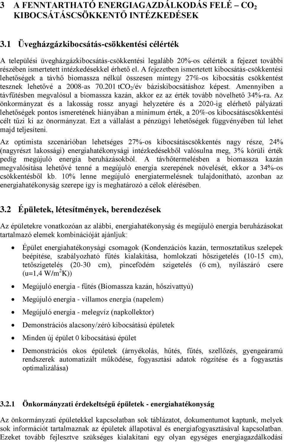 A fejezetben ismertetett kibocsátás-csökkentési lehetőségek a távhő biomassza nélkül összesen mintegy 27%-os kibocsátás csökkentést tesznek lehetővé a 2008-as 70.