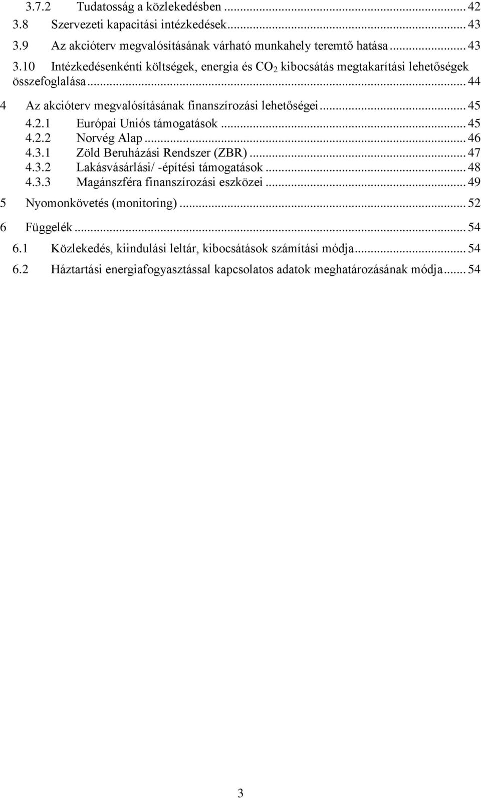 .. 44 4 Az akcióterv megvalósításának finanszírozási lehetőségei... 45 4.2.1 Európai Uniós támogatások... 45 4.2.2 Norvég Alap... 46 4.3.1 Zöld Beruházási Rendszer (ZBR)... 47 4.3.2 Lakásvásárlási/ -építési támogatások.