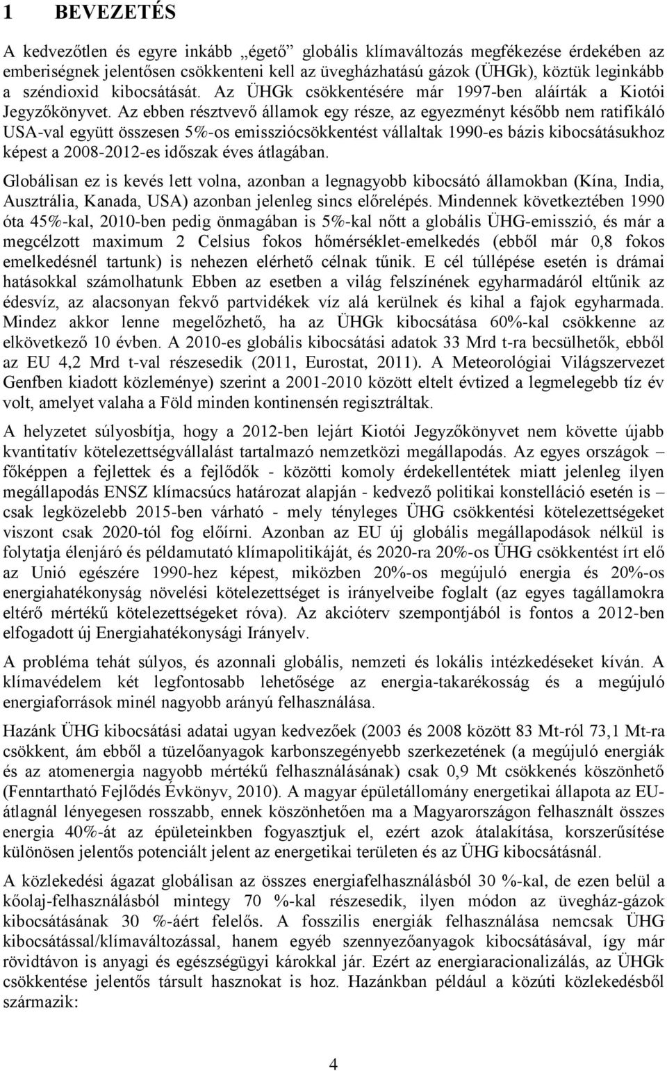 Az ebben résztvevő államok egy része, az egyezményt később nem ratifikáló USA-val együtt összesen 5%-os emissziócsökkentést vállaltak 1990-es bázis kibocsátásukhoz képest a 2008-2012-es időszak éves