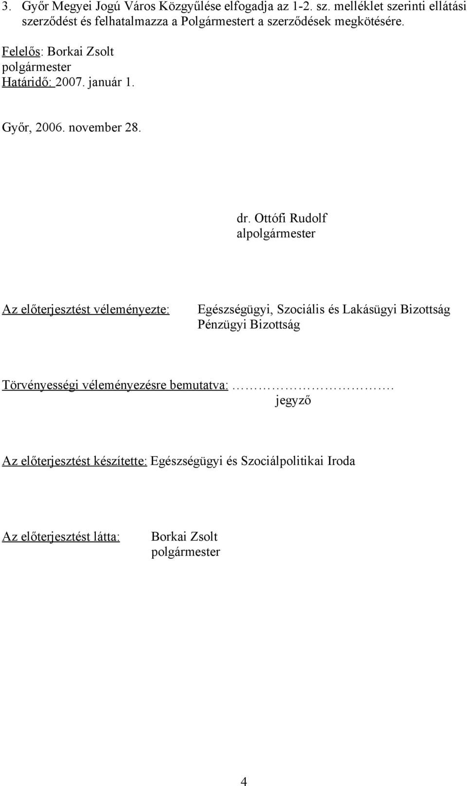 Felelős: Borkai Zsolt polgármester Határidő: 2007. január 1. Győr, 2006. november 28. dr.