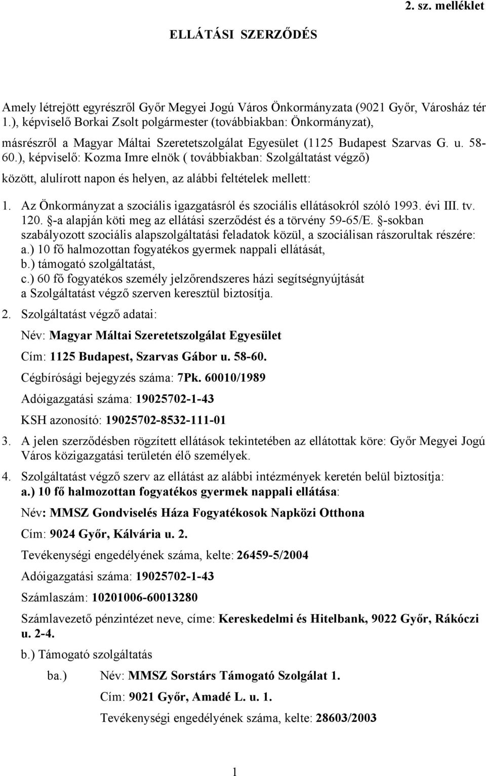 ), képviselő: Kozma Imre elnök ( továbbiakban: Szolgáltatást végző) között, alulírott napon és helyen, az alábbi feltételek mellett: 1.