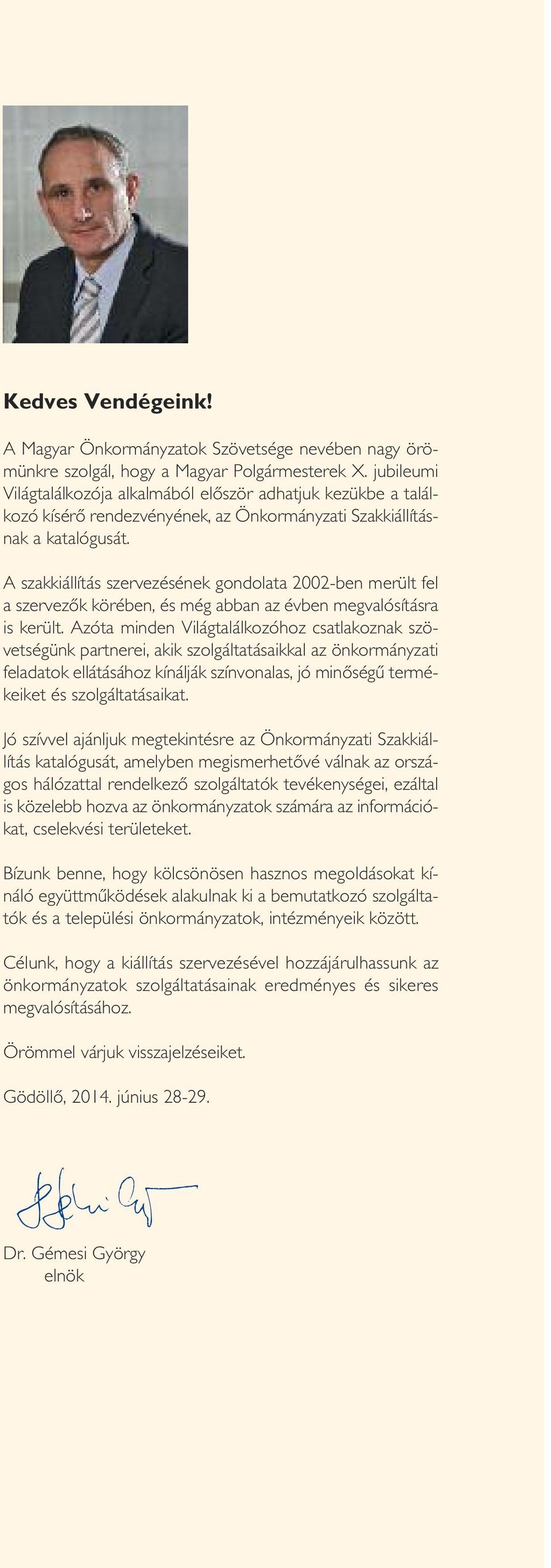 A szakkiállítás szervezésének gondolata 2002-ben merült fel a szervezôk körében, és még abban az évben megvalósításra is került.