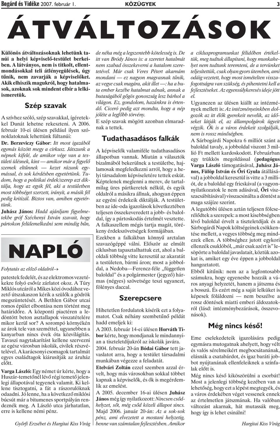 Szép szavak A szívhez szóló, szép szavakkal, ígéretekkel Dunát lehetne rekeszteni. A 2006. február 10-ei ülésen például ilyen szónoklatoknak lehettünk fültanúi: Dr.