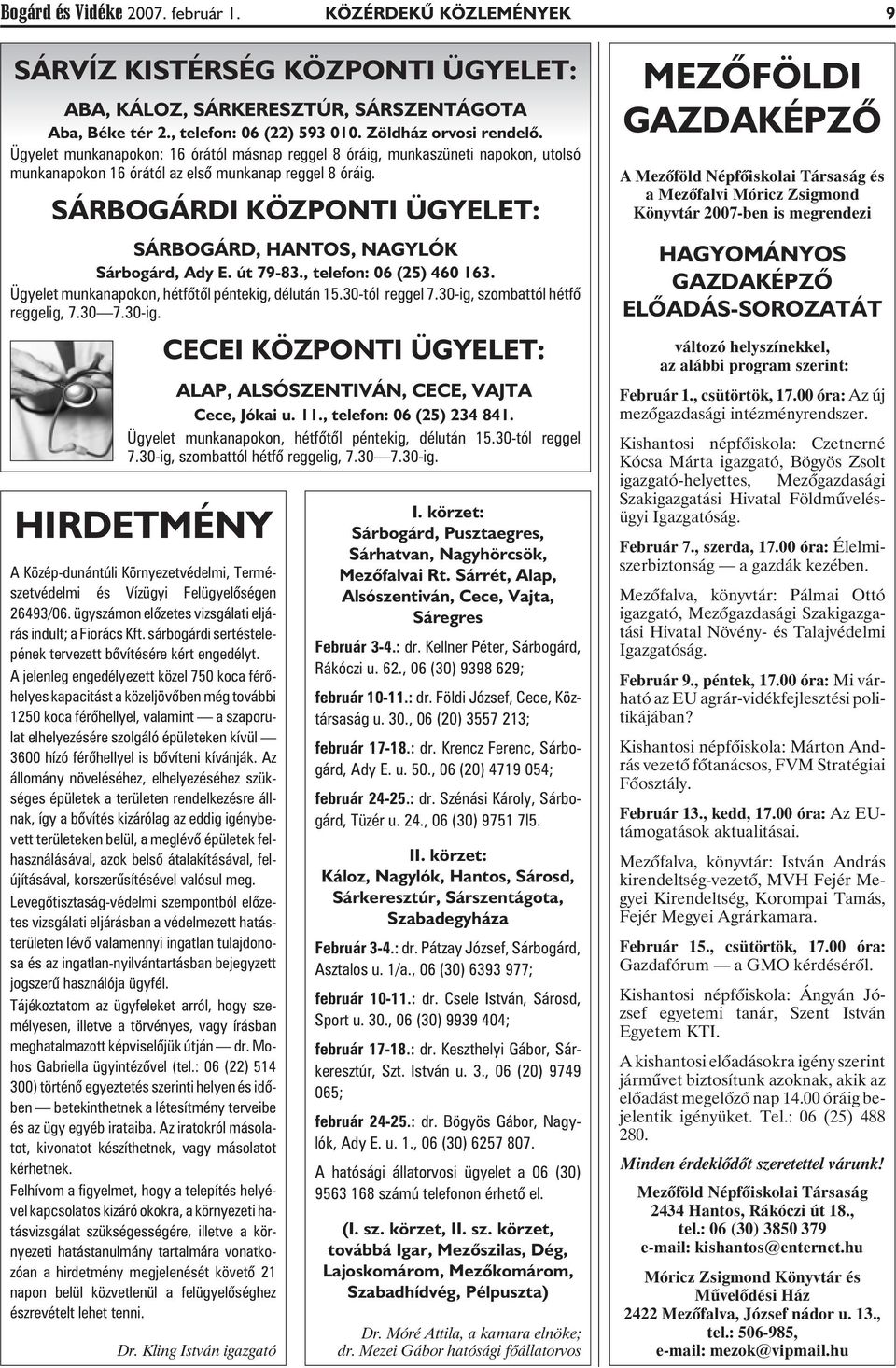 SÁRBOGÁRDI KÖZPONTI ÜGYELET: SÁRBOGÁRD, HANTOS, NAGYLÓK Sárbogárd, Ady E. út 79-83., telefon: 06 (25) 460 163. Ügyelet munkanapokon, hétfõtõl péntekig, délután 15.30-tól reggel 7.