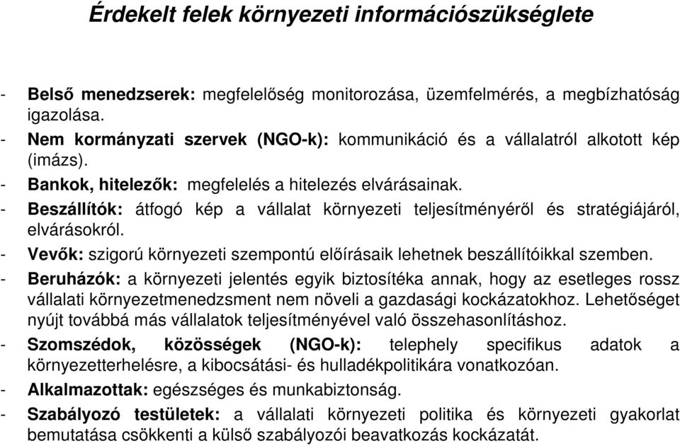 - Beszállítók: átfogó kép a vállalat környezeti teljesítményéről és stratégiájáról, elvárásokról. - Vevők: szigorú környezeti szempontú előírásaik lehetnek beszállítóikkal szemben.