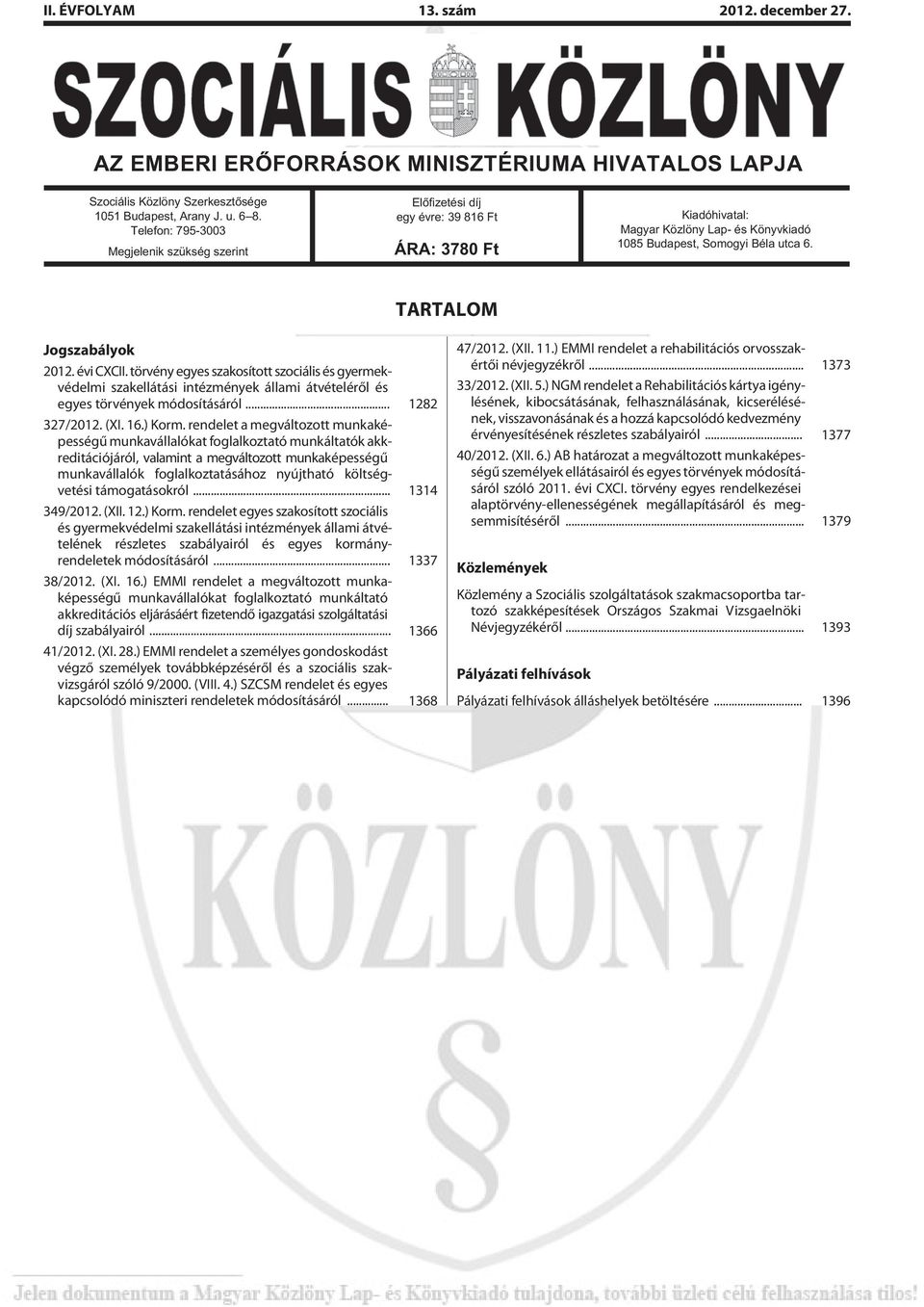 TARTALOM Jogszabályok 2012. évi CXCII. törvény egyes szakosított szociális és gyermekvédelmi szakellátási intézmények állami átvételérõl és egyes törvények módosításáról... 1282 327/2012. (XI. 16.