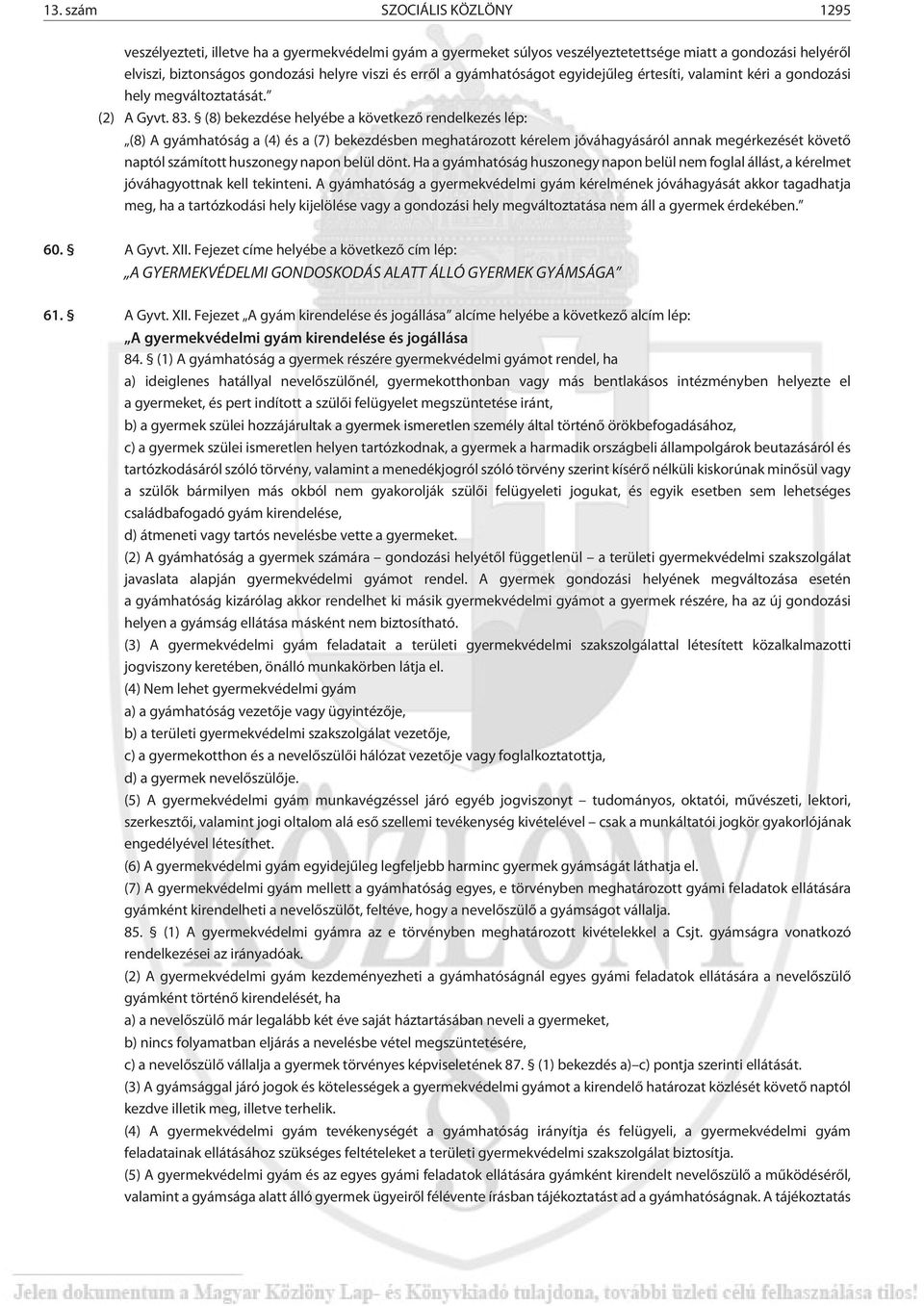 (8) bekezdése helyébe a következõ rendelkezés lép: (8) A gyámhatóság a (4) és a (7) bekezdésben meghatározott kérelem jóváhagyásáról annak megérkezését követõ naptól számított huszonegy napon belül