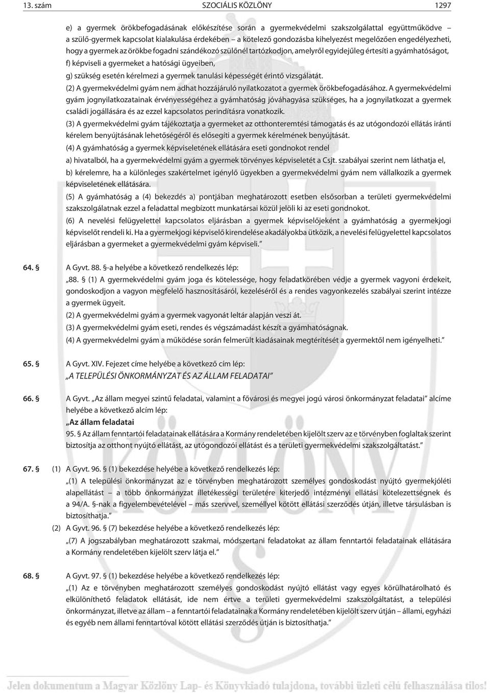 g) szükség esetén kérelmezi a gyermek tanulási képességét érintõ vizsgálatát. (2) A gyermekvédelmi gyám nem adhat hozzájáruló nyilatkozatot a gyermek örökbefogadásához.