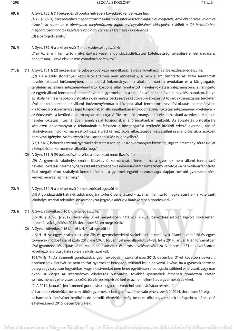 céljából a (2) bekezdésben meghatározott adatok kezelésére az alábbi szervek és személyek jogosultak:] d) a befogadó szülõ, 70. A Gyvt. 139.