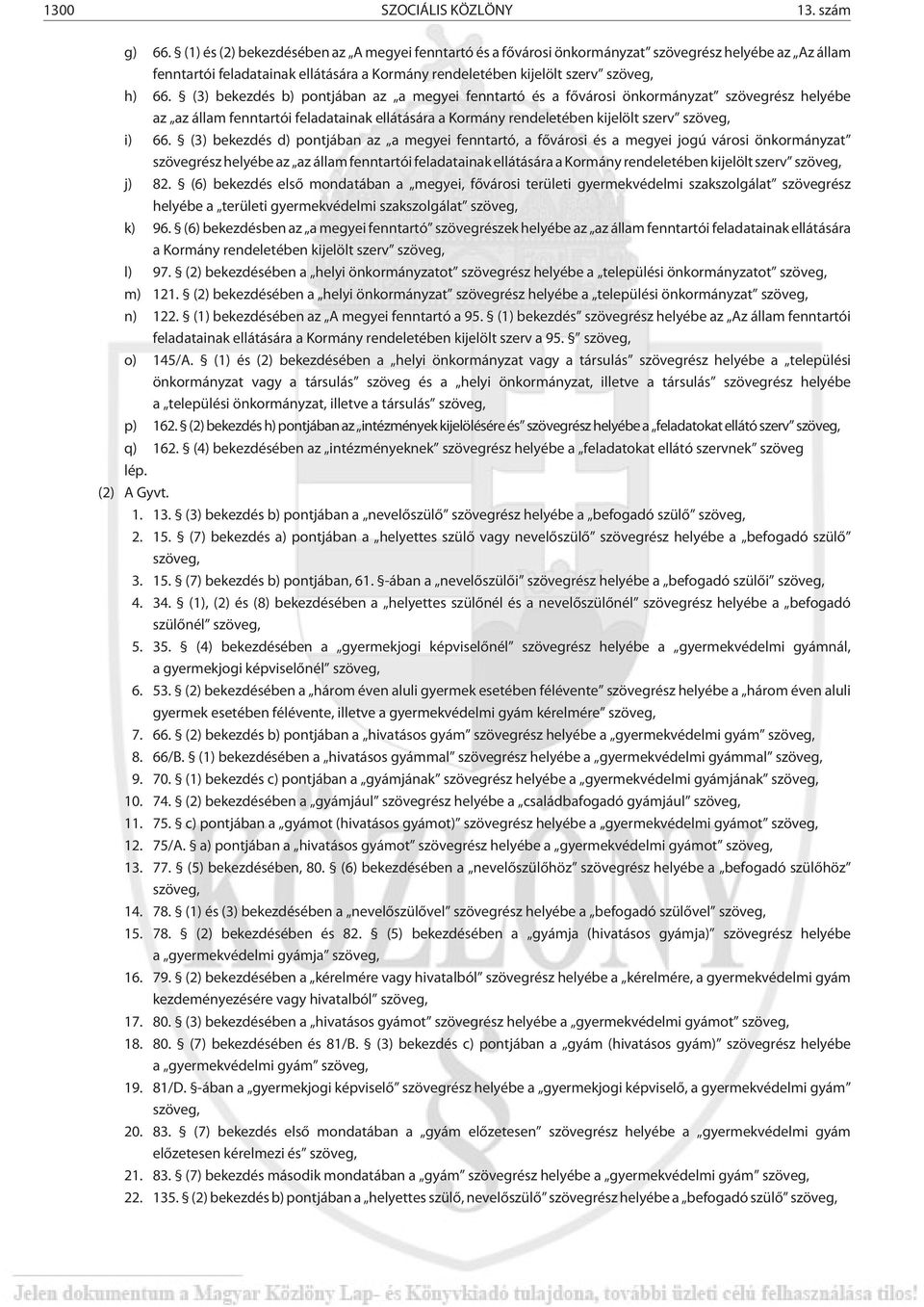 (3) bekezdés b) pontjában az a megyei fenntartó és a fõvárosi önkormányzat szövegrész helyébe az az állam fenntartói feladatainak ellátására a Kormány rendeletében kijelölt szerv szöveg, i) 66.