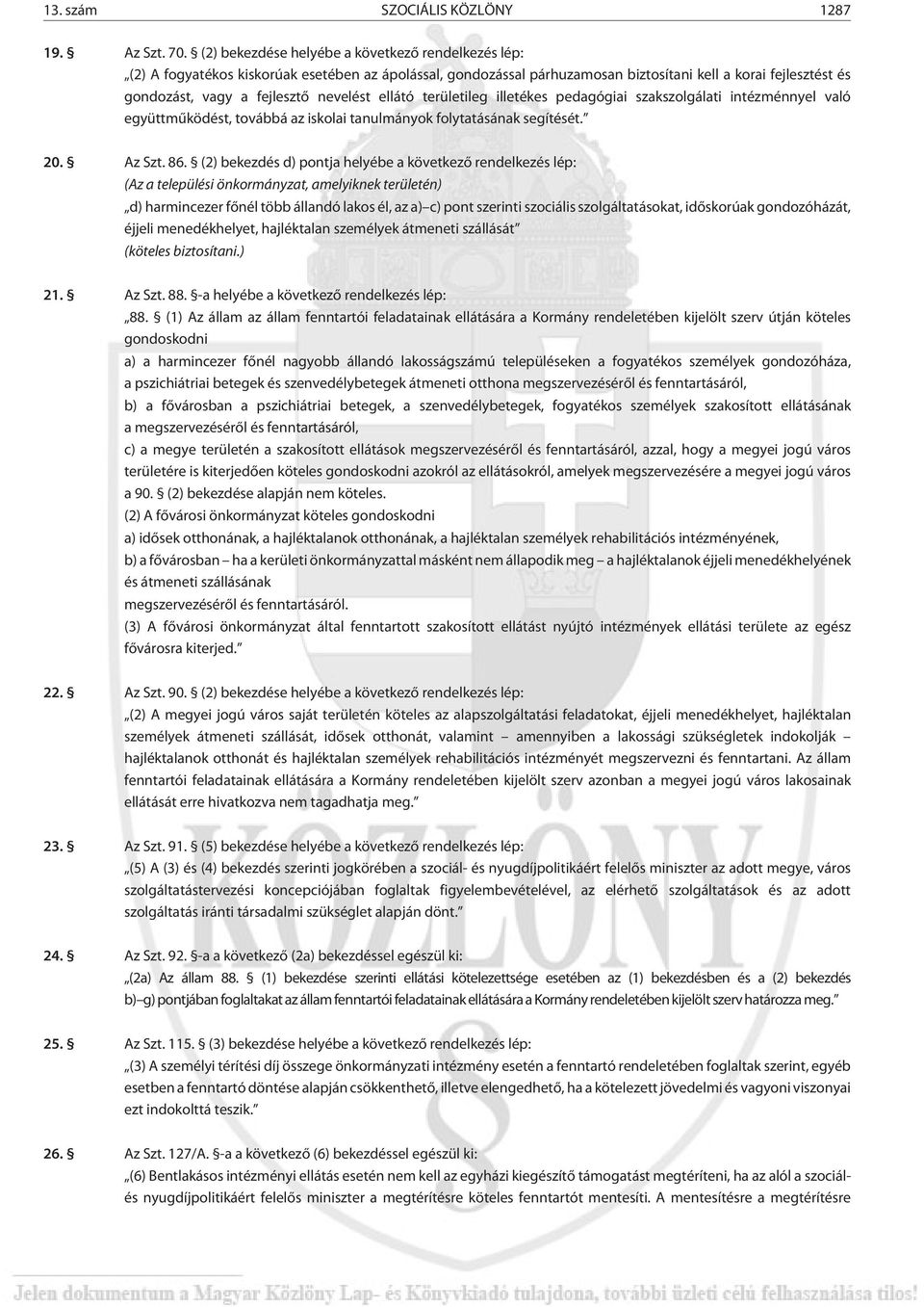 nevelést ellátó területileg illetékes pedagógiai szakszolgálati intézménnyel való együttmûködést, továbbá az iskolai tanulmányok folytatásának segítését. 20. Az Szt. 86.