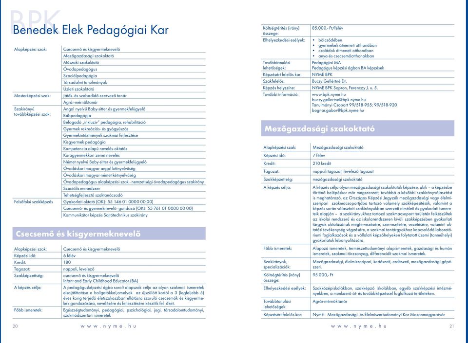 gyógyúszás Gyermekintézmények szakmai fejlesztése Kisgyermek pedagógia Kompetencia alapú nevelés-oktatás Koragyermekkori zenei nevelés Német nyelvű Baby-sitter és gyermekfelügyelő Óvodáskori