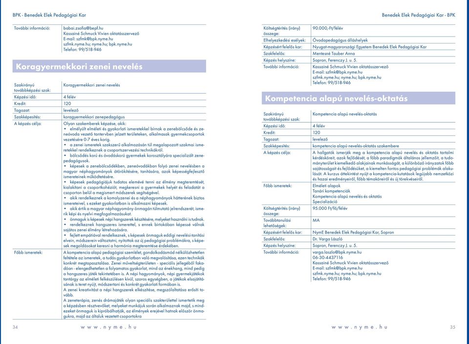 zenebölcsőde és zeneóvoda vezető tantervben jelzett területeken, alkalmasak gyermekcsoportok vezetésére 0-7 éves korig.