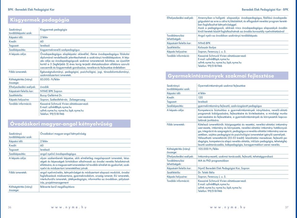 A képzés célja az óvodapedagógusok szakmai ismereteinek bővítése, az újszülött kortól a 3 (legfeljebb 5) éves korig terjedő életszakaszban ellátásra szoruló csecsemők és kisgyermekek gondozása,
