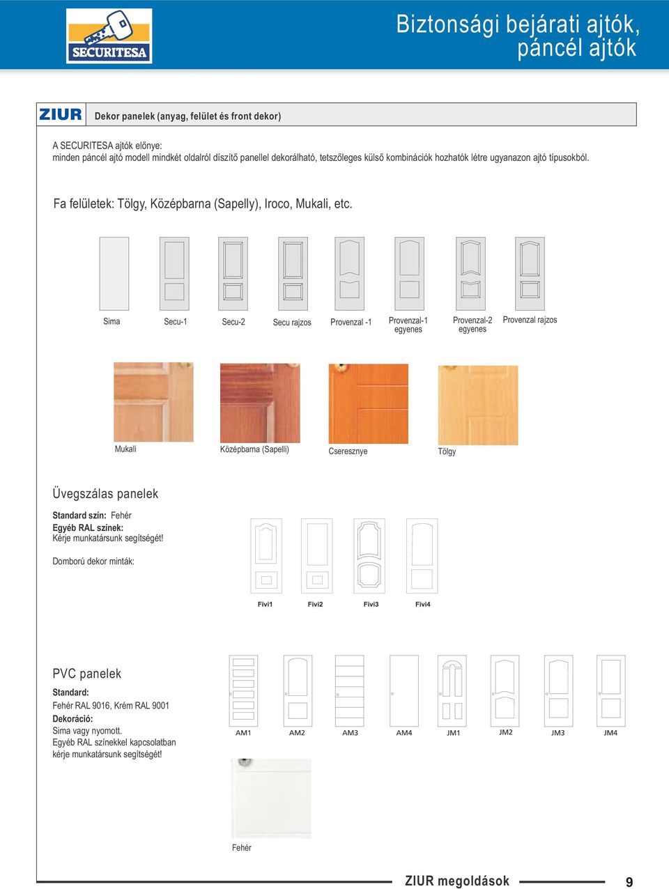 Sima Secu-1 Secu-2 Secu rajzos Provenzal -1 Provenzal-1 egyenes Provenzal-2 egyenes Provenzal rajzos Mukali Középbarna (Sapelli) Cseresznye Tölgy Üvegszálas panelek