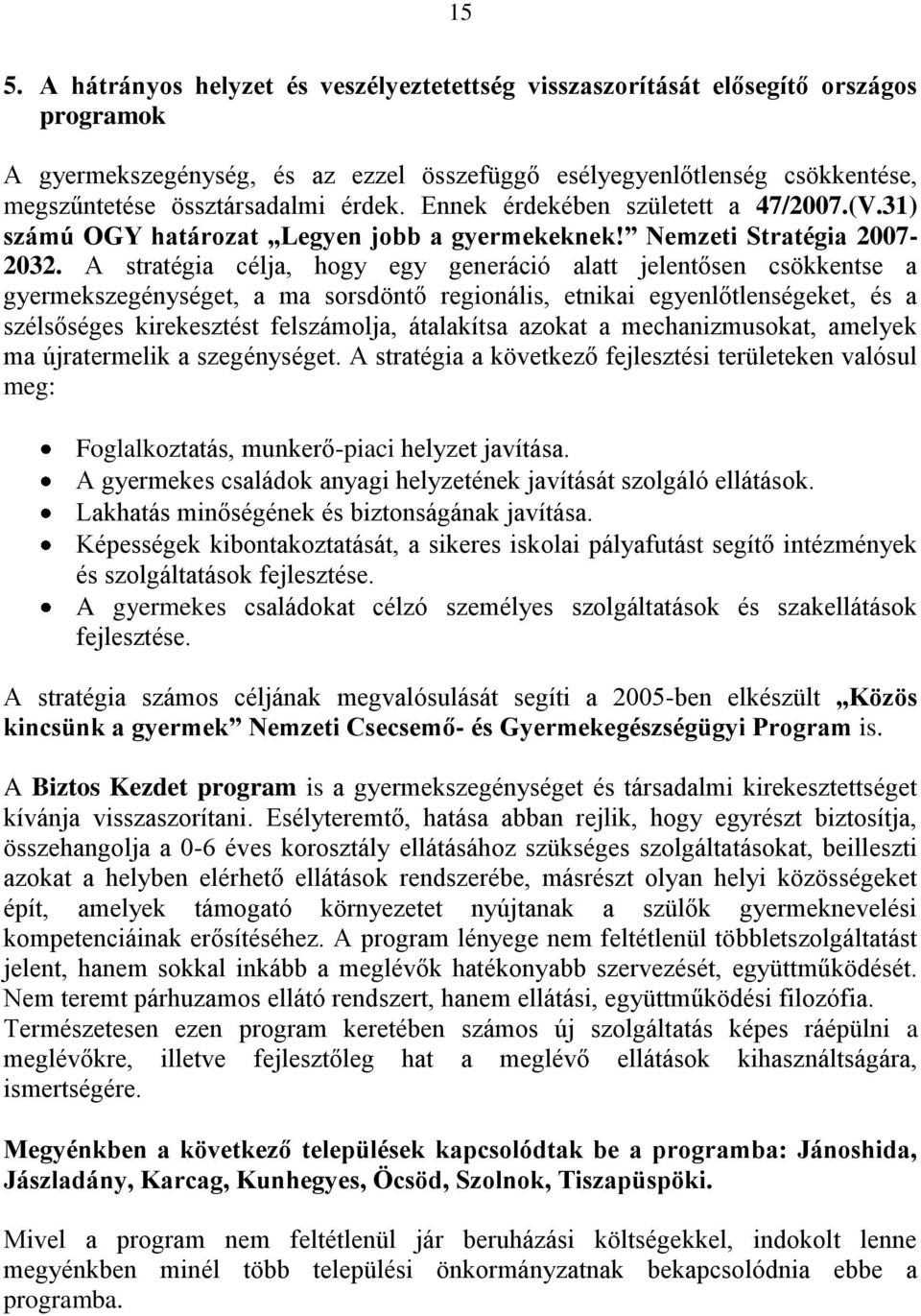 A stratégia célja, hogy egy generáció alatt jelentősen csökkentse a gyermekszegénységet, a ma sorsdöntő regionális, etnikai egyenlőtlenségeket, és a szélsőséges kirekesztést felszámolja, átalakítsa