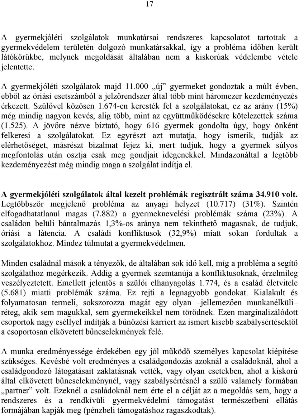 000 új gyermeket gondoztak a múlt évben, ebből az óriási esetszámból a jelzőrendszer által több mint háromezer kezdeményezés érkezett. Szülővel közösen 1.