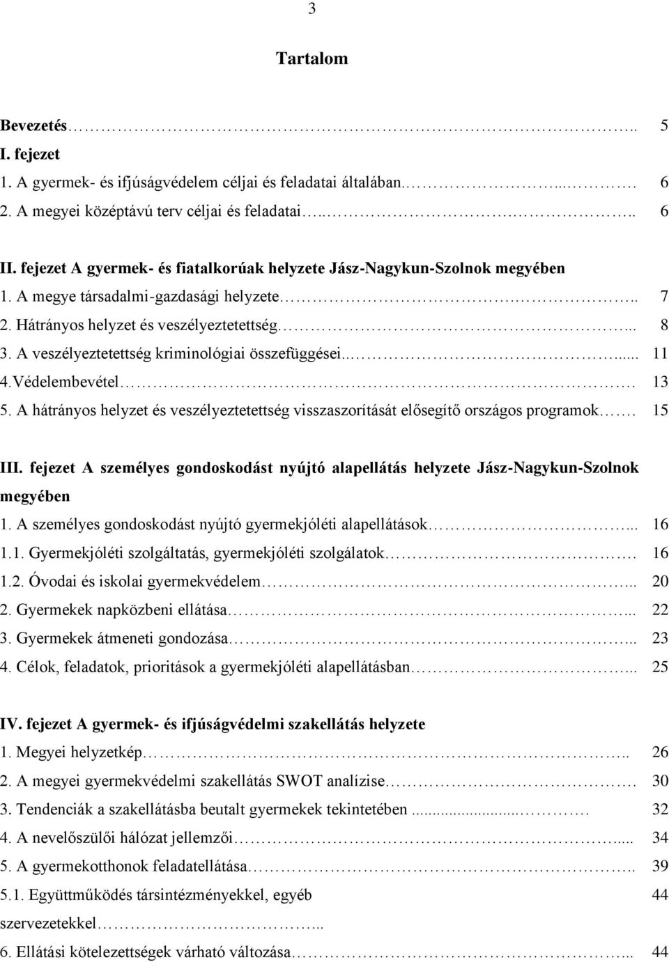 A veszélyeztetettség kriminológiai összefüggései..... 11 4.Védelembevétel. 13 5. A hátrányos helyzet és veszélyeztetettség visszaszorítását elősegítő országos programok. 15 III.