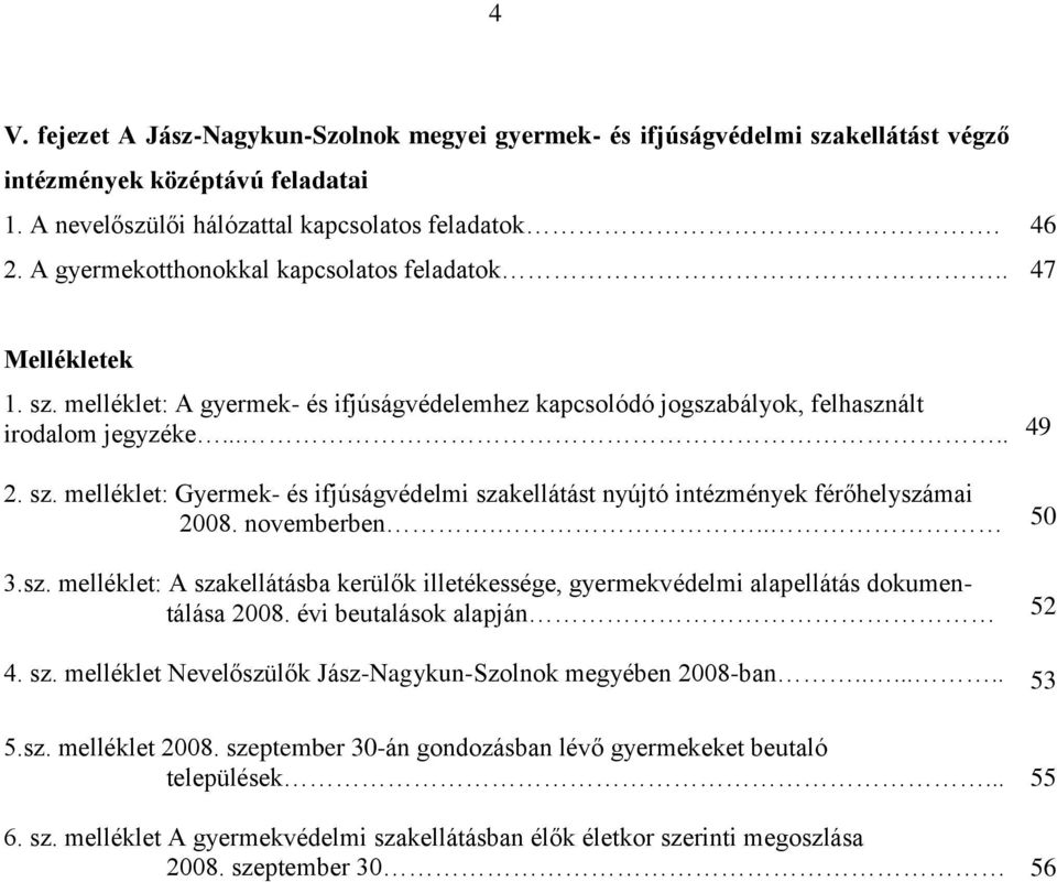 novemberben... 50 3.sz. melléklet: A szakellátásba kerülők illetékessége, gyermekvédelmi alapellátás dokumentálása 2008. évi beutalások alapján 52 4. sz. melléklet Nevelőszülők Jász-Nagykun-Szolnok megyében 2008-ban.