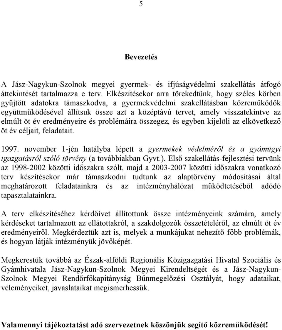 visszatekintve az elmúlt öt év eredményeire és problémáira összegez, és egyben kijelöli az elkövetkező öt év céljait, feladatait. 1997.