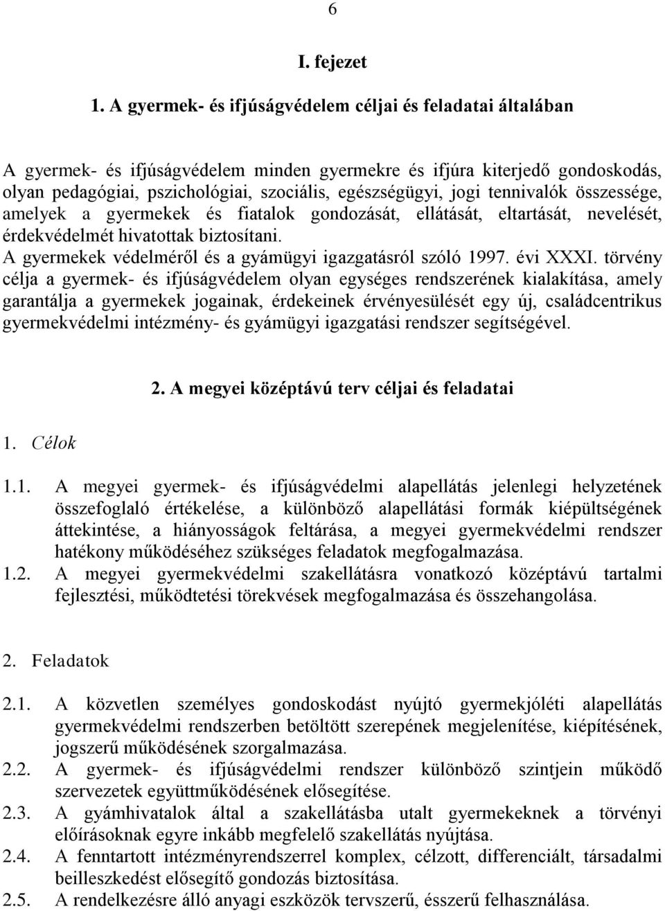 jogi tennivalók összessége, amelyek a gyermekek és fiatalok gondozását, ellátását, eltartását, nevelését, érdekvédelmét hivatottak biztosítani.