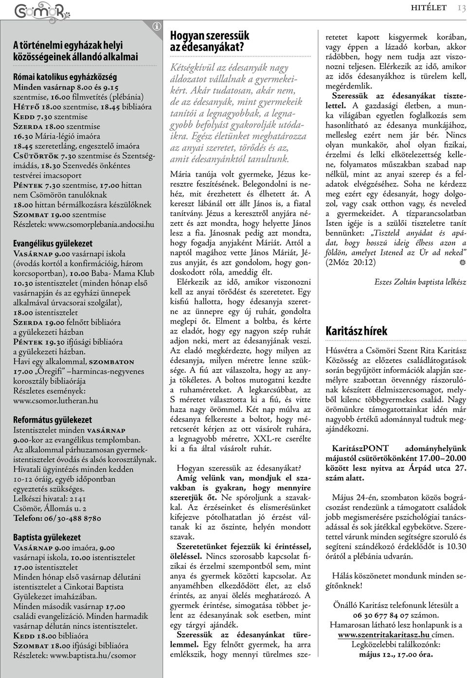 30 Szenvedés önkéntes testvérei imacsoport PÉNTEK 7.30 szentmise, 17.00 hittan nem Csömörön tanulóknak 18.00 hittan bérmálkozásra készülőknek SZOMBAT 19.00 szentmise Részletek: www.csomorplebania.