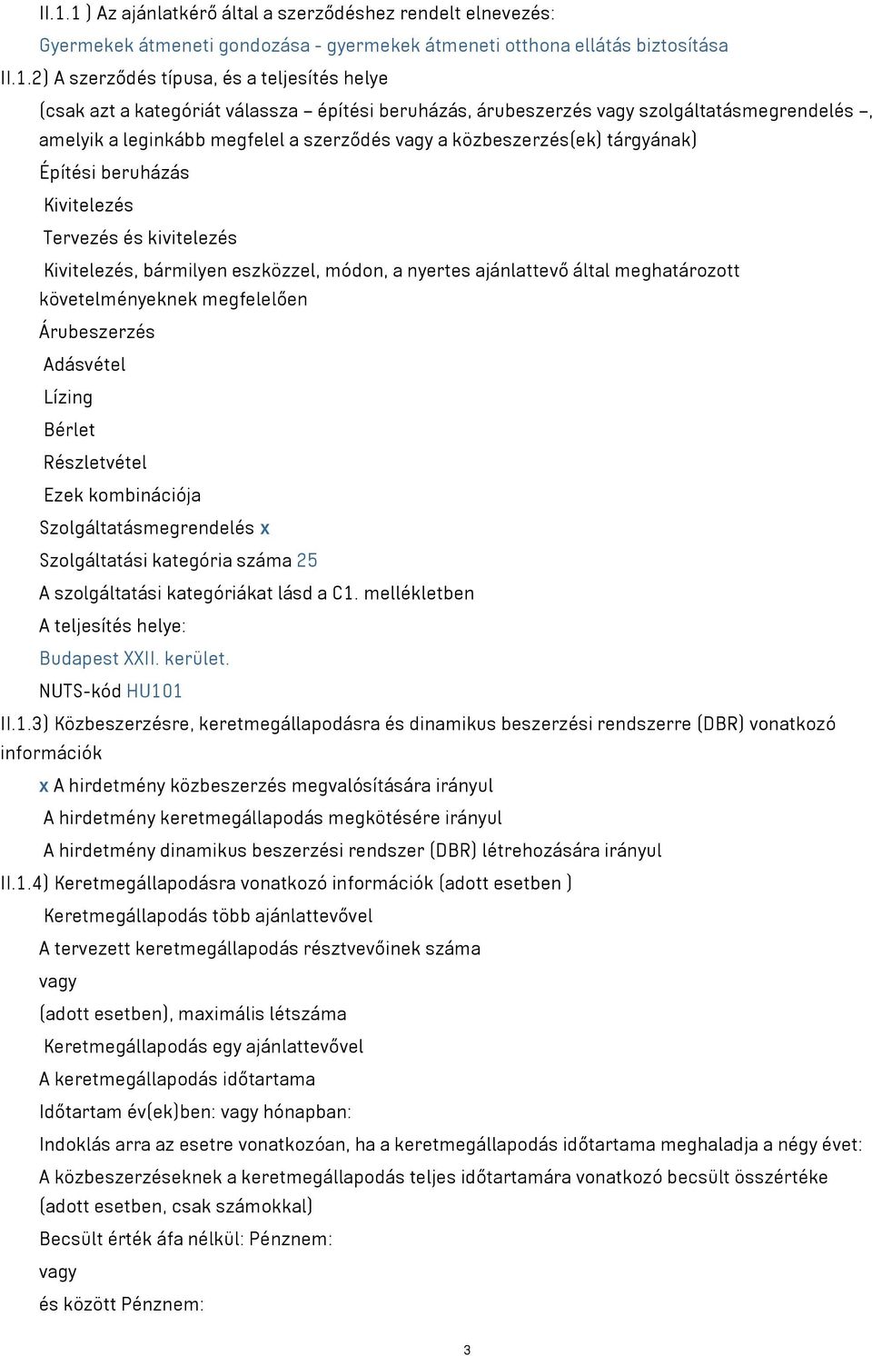 kivitelezés Kivitelezés, bármilyen eszközzel, módon, a nyertes ajánlattevő által meghatározott követelményeknek megfelelően Árubeszerzés Adásvétel Lízing Bérlet Részletvétel Ezek kombinációja