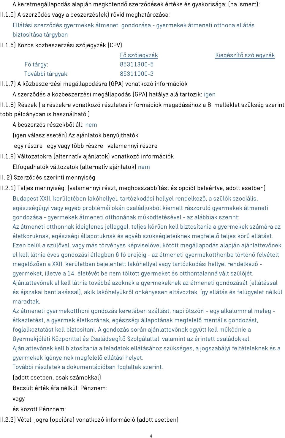 6) Közös közbeszerzési szójegyzék (CPV) Fő szójegyzék Kiegészítő szójegyzék Fő tárgy: 85311