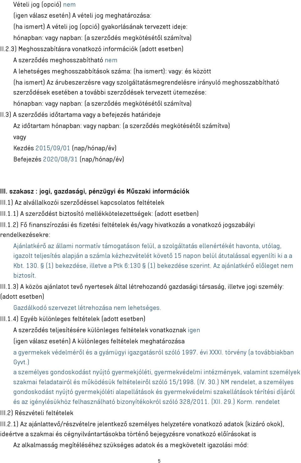 szolgáltatásmegrendelésre irányuló meghosszabbítható szerződések esetében a további szerződések tervezett ütemezése: hónapban: napban: (a szerződés megkötésétől számítva) II.