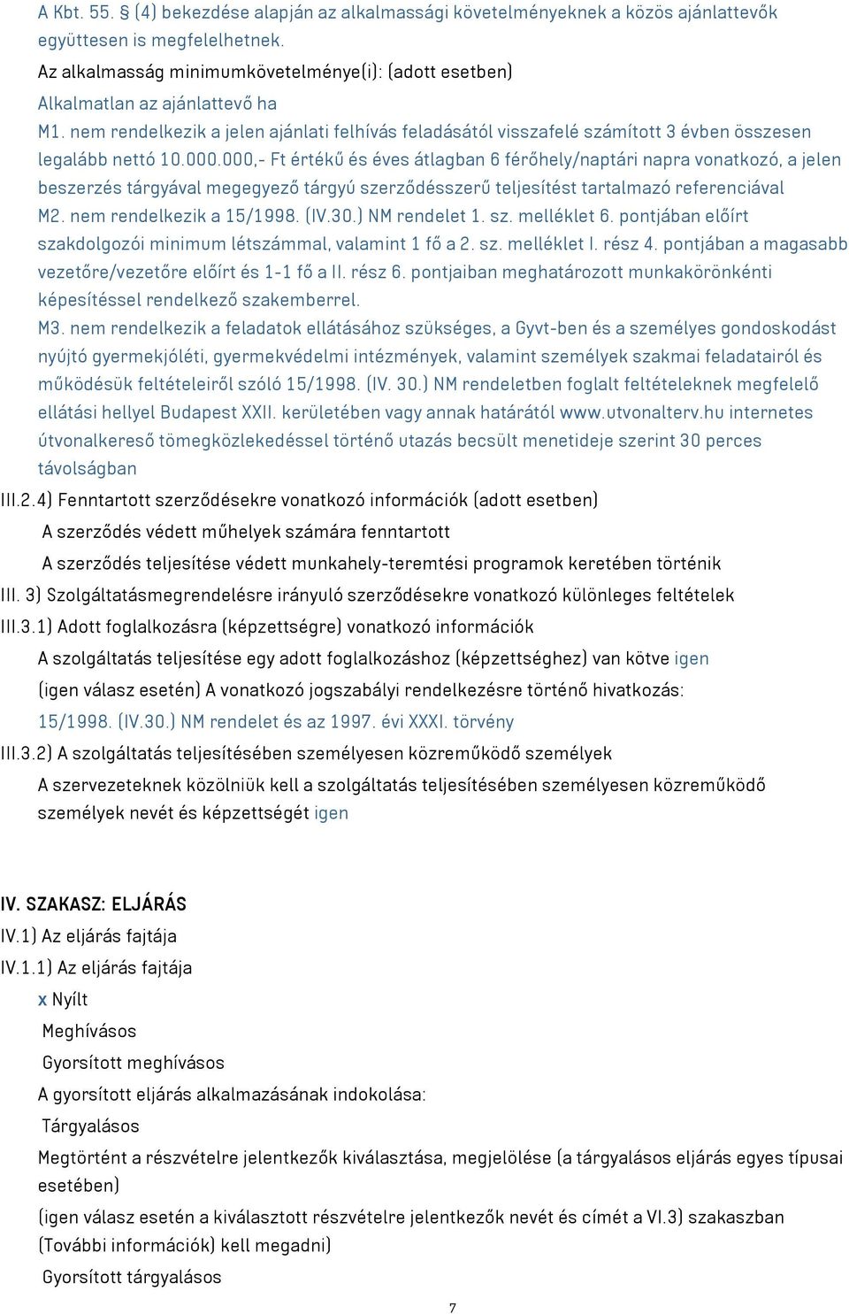 000.000,- Ft értékű és éves átlagban 6 férőhely/naptári napra vonatkozó, a jelen beszerzés tárgyával megegyező tárgyú szerződésszerű teljesítést tartalmazó referenciával M2. nem rendelkezik a 15/1998.