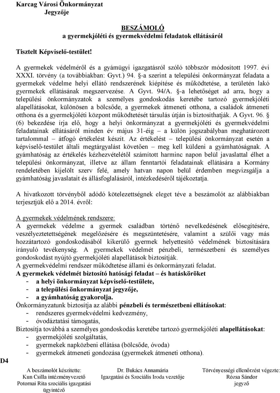 -a szerint a települési önkormányzat feladata a gyermekek védelme helyi ellátó rendszerének kiépítése és működtetése, a területén lakó gyermekek ellátásának megszervezése. A Gyvt. 94/A.