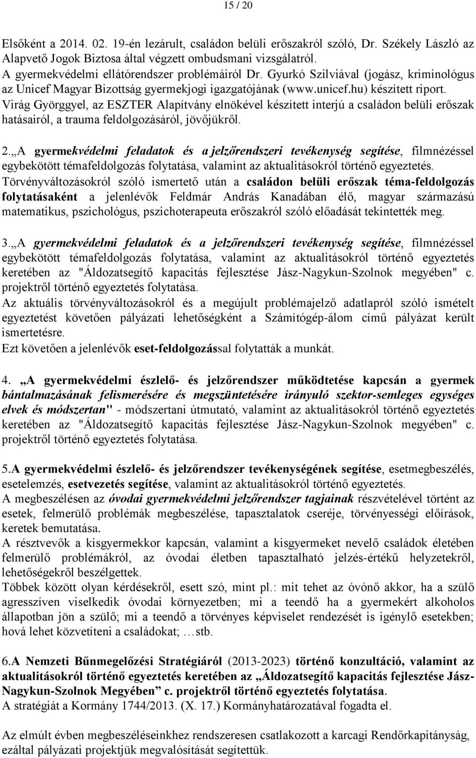 Virág Györggyel, az ESZTER Alapítvány elnökével készített interjú a családon belüli erőszak hatásairól, a trauma feldolgozásáról, jövőjükről. 2.