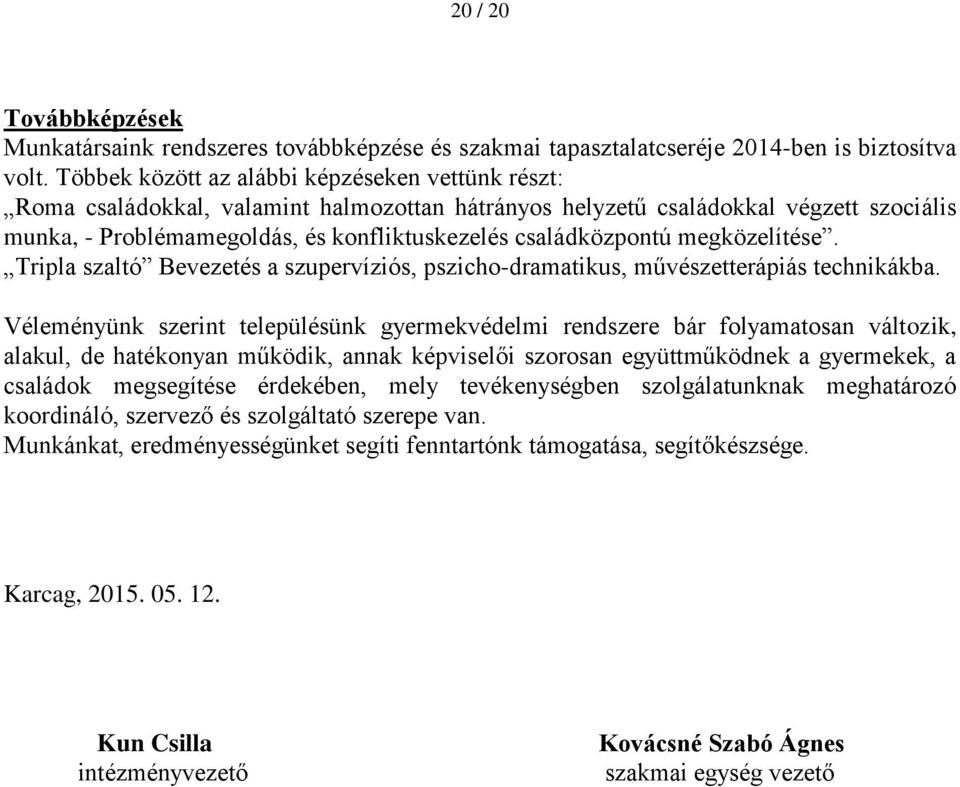 családközpontú megközelítése. Tripla szaltó Bevezetés a szupervíziós, pszicho-dramatikus, művészetterápiás technikákba.