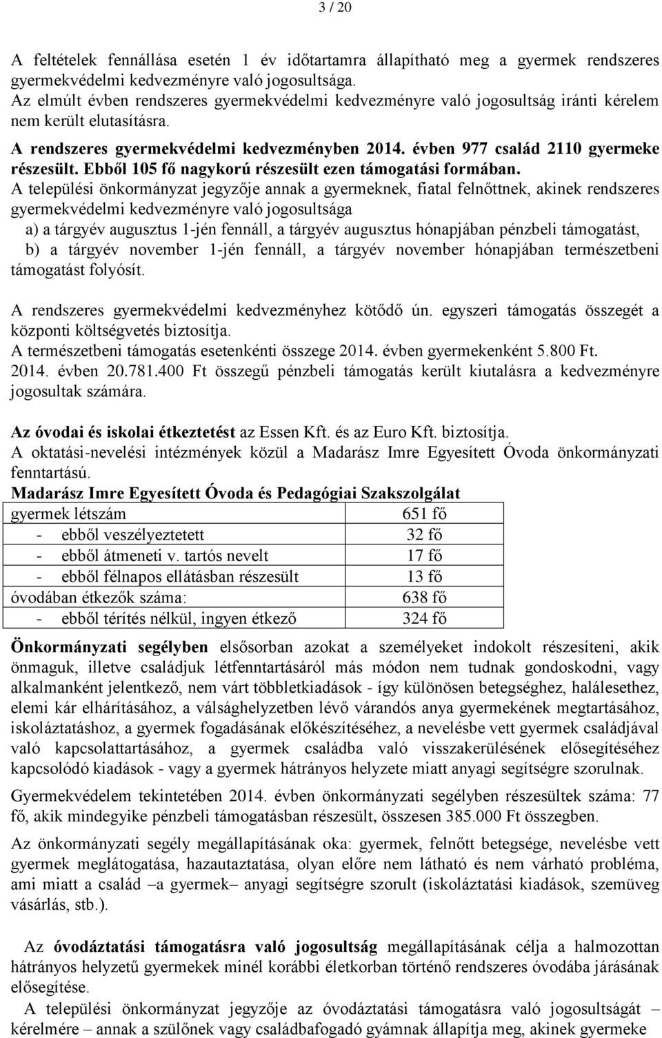 évben 977 család 2110 gyermeke részesült. Ebből 105 fő nagykorú részesült ezen támogatási formában.